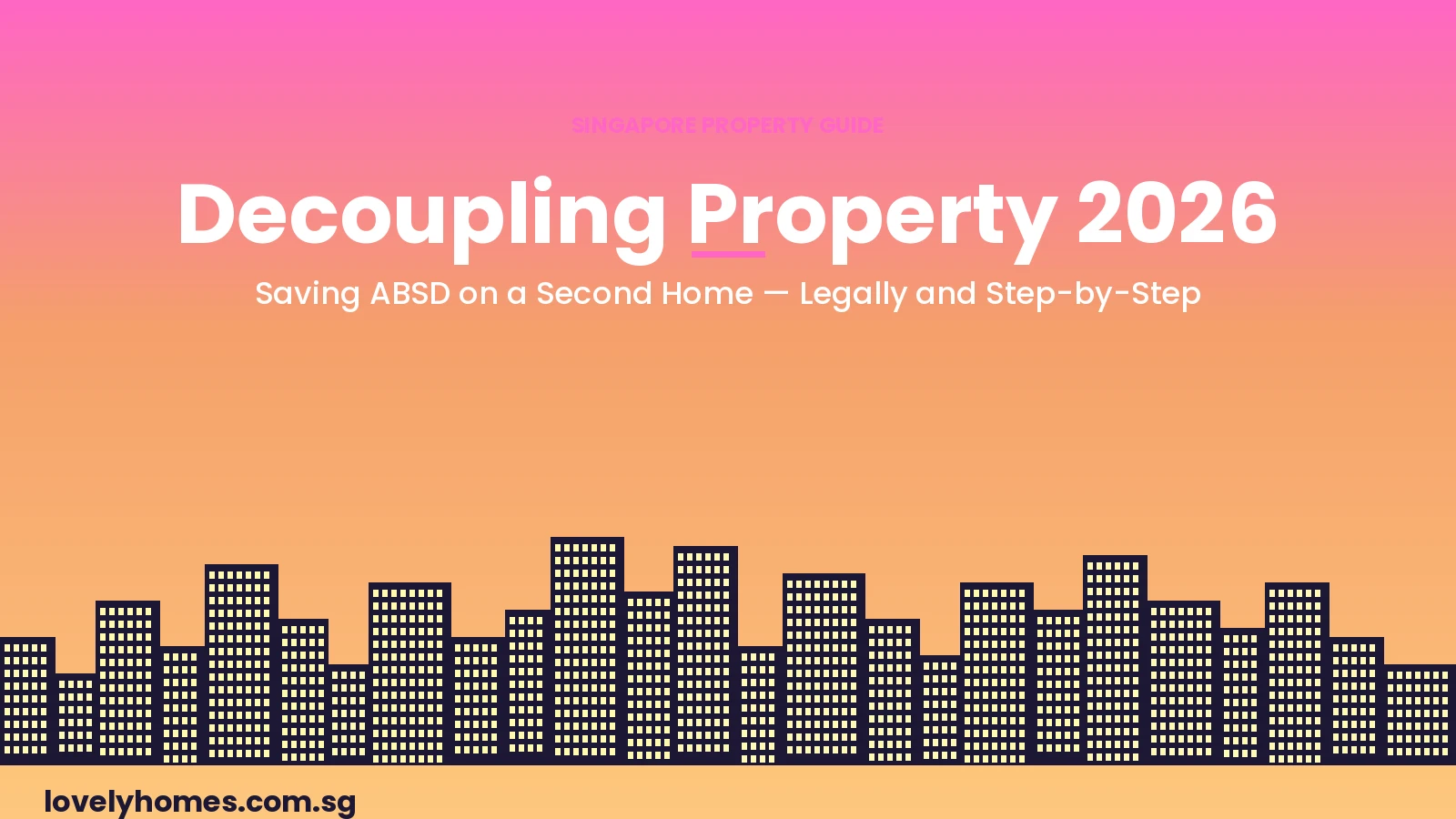 Decoupling property Singapore 2026 — saving ABSD on a second home