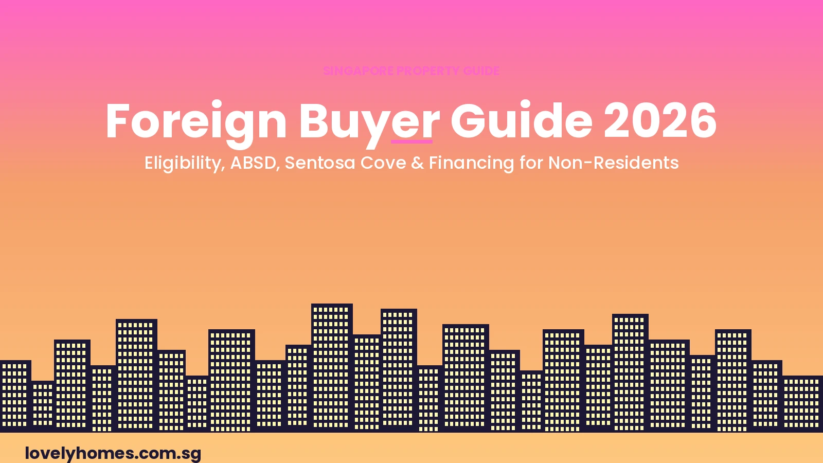Foreign buyer guide Singapore 2026 — eligibility, ABSD and financing for non-residents