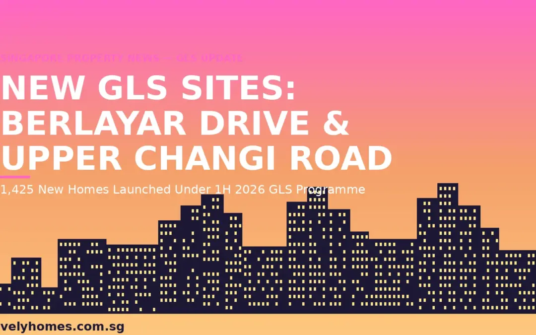 URA Launches Two New GLS Sites in May 2026: Berlayar Drive and New Upper Changi Road — 1,425 Homes in the Pipeline