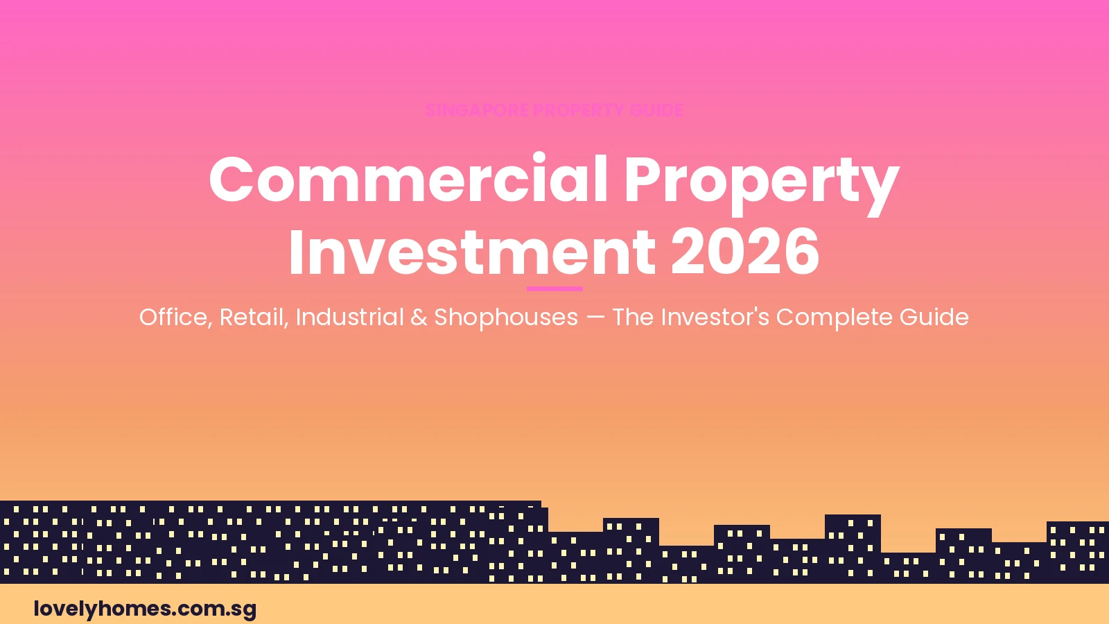 Commercial Property Investment Singapore 2026 — office retail industrial shophouse guide