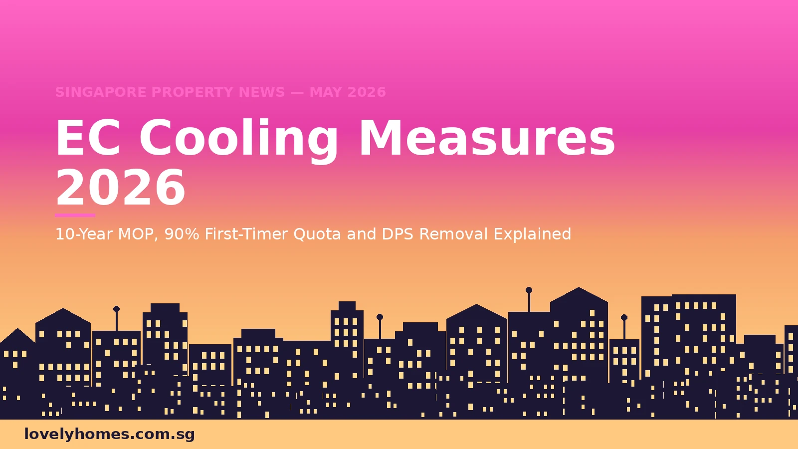 Singapore EC cooling measures May 2026 — 10-year MOP, 90% first-timer quota and DPS removal announced 8 May 2026