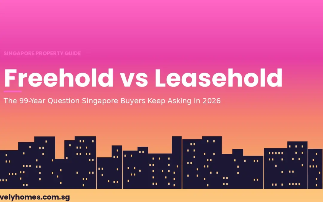 Freehold vs 99-Year Leasehold Singapore 2026: The Tenure Question Buyers Keep Asking