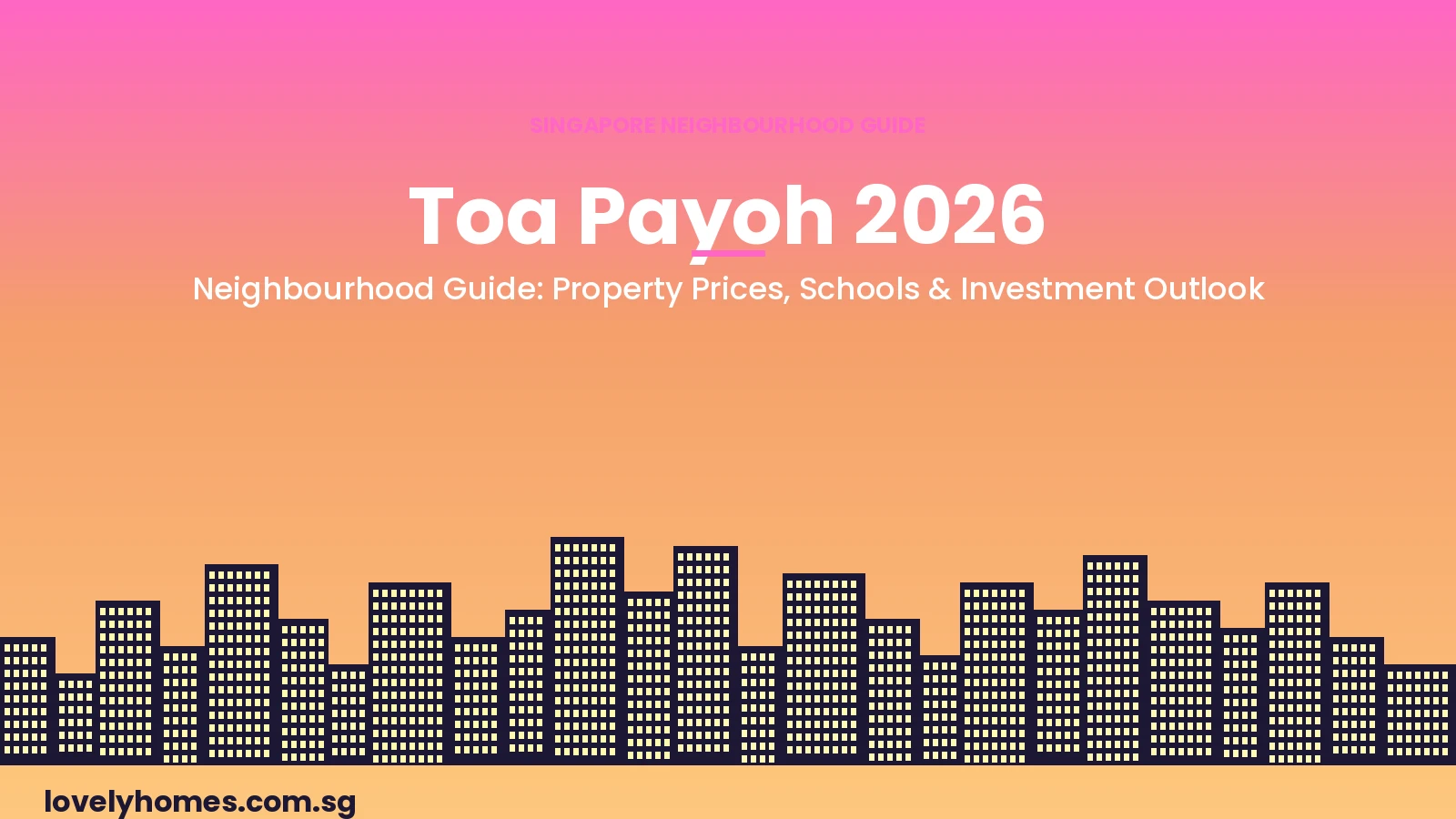 toa-payoh-hero-2026 Toa Payoh neighbourhood guide Singapore 2026 — property prices, schools, MRT and investment outlook