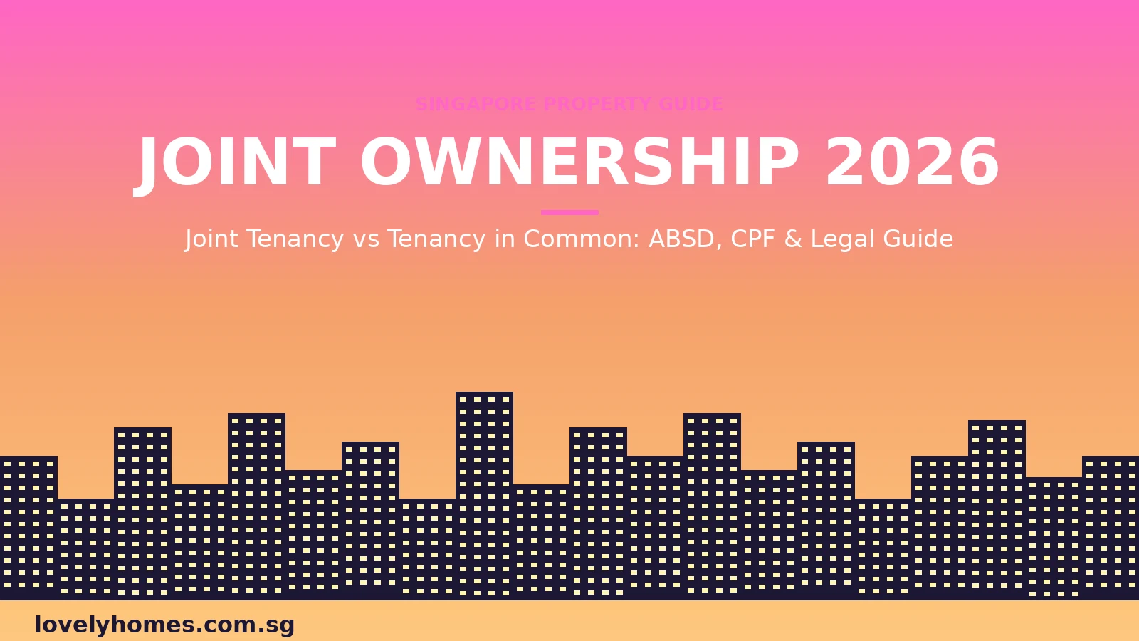 Singapore joint ownership property guide 2026 — joint tenancy vs tenancy in common ABSD CPF rules