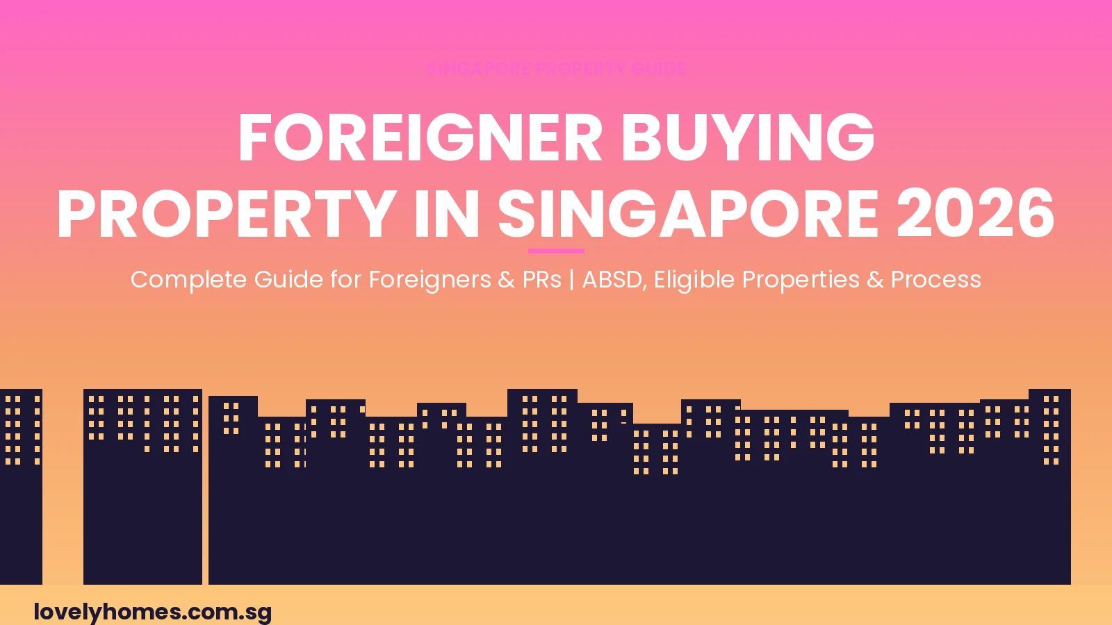 Foreigner buying property in Singapore 2026 — complete guide to ABSD, eligibility and process