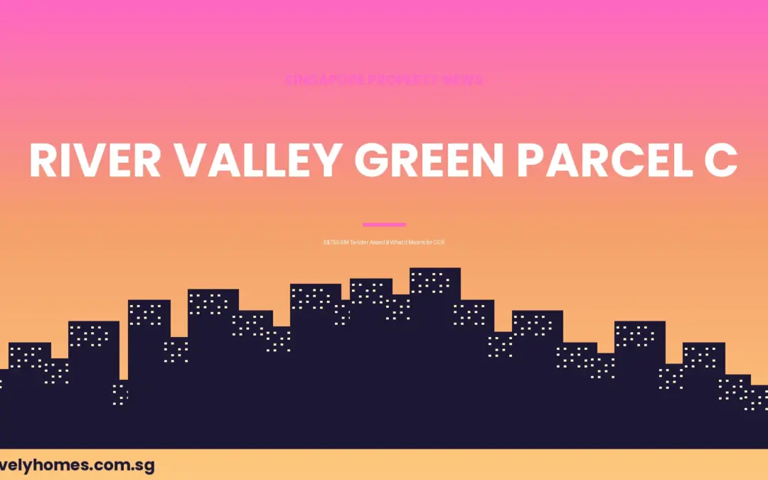 River Valley Green Parcel C: S$750.6M GLS Award — What It Means for CCR Property