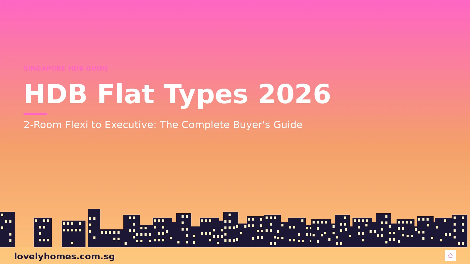 Singapore HDB flat types guide 2026 — 2-room Flexi to Executive complete buyer guide lovelyhomes.com.sg