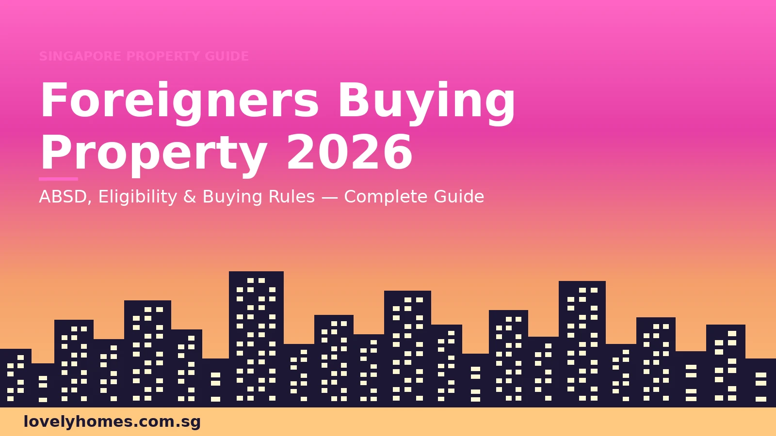Foreigners buying property in Singapore 2026 guide — ABSD rules and eligibility