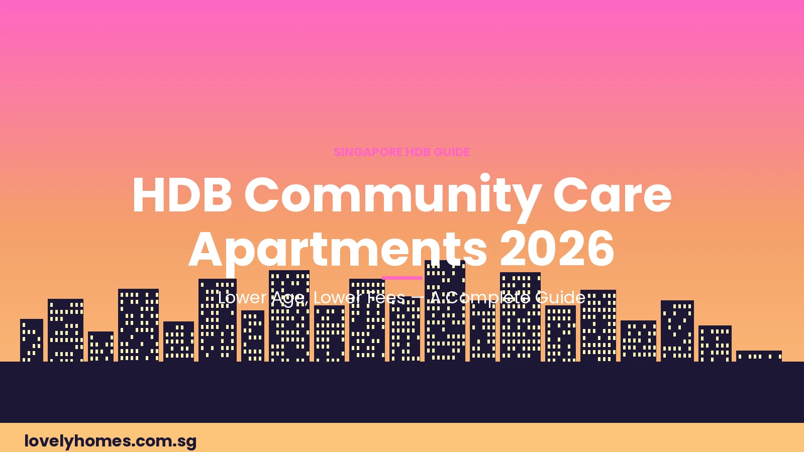 HDB Community Care Apartments Singapore 2026 guide — lower age eligibility and BSP fees